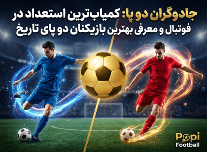 جادوگران دو پا: کمیاب‌ترین استعداد در فوتبال و معرفی بهترین بازیکنان دو پای تاریخ